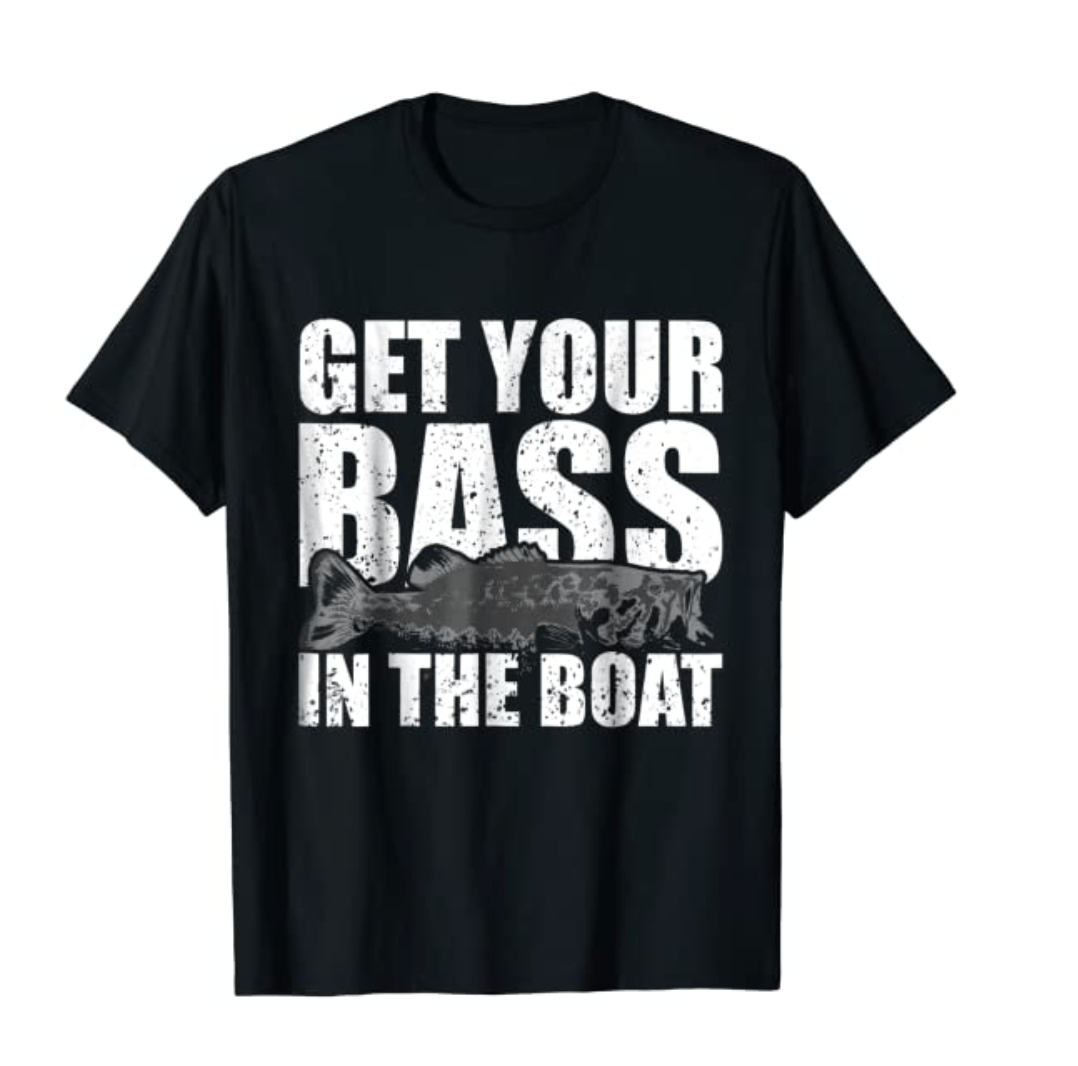 Get Your Bass in the Boat - Funny Fishing Shirt Gag Gift