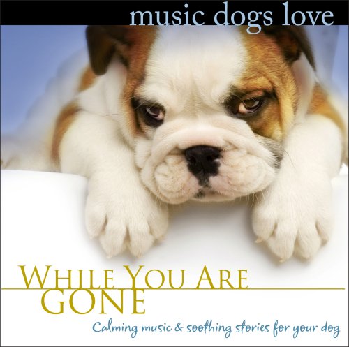 Music Dogs Love: While You Are Gone (Calm Music for Dogs Relaxation & Separation Anxiety)