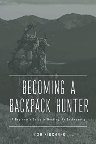 Becoming a Backpack Hunter: A Beginner's Guide to Hunting the Backcountry